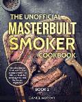The Unofficial Masterbuilt Smoker Cookbook: Complete Smoker Cookbook for Your Electric Smoker, The Ultimate Guide for Smoking Meat, Fish, Poultry and