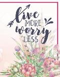 Live More Worry Less Notebook: Gorgeous Flowers Butterfly Botanical Notebook