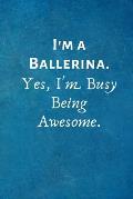 I'm a Ballerina. Yes, I'm Busy Being Awesome.: Gift For Ballerina