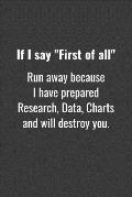 If I say First of all Run away because I have prepared Research, Data, Charts and will destroy you.: Funny Simple College Ruled Notebook 110 Page, 6