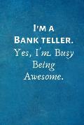 I'm a Bank Teller. Yes, I'm Busy Being Awesome.: Gift For Bank Teller.
