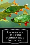 Freshwater Fish Tank Maintenance Notebook: Aquarium Community Tank Hobbyist Record Keeping Book. Log Water Chemistry, Maintenance And Fish Health