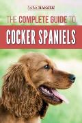 The Complete Guide to Cocker Spaniels: Locating, Selecting, Feeding, Grooming, and Loving your new Cocker Spaniel Puppy
