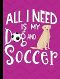 All I Need Is My Dog And Soccer: Yellow Labrador Pink School Notebook 100 Pages Wide Ruled Paper