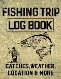 Fishing Trip Log Book Catches, Weather, Location, and More: Official Fisherman's record book to log all the important notes for memory and future outi