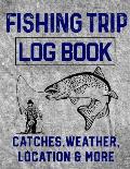 Fishing Trip Log Book Catches, Weather, Location, and More: Official Fisherman's record book to log all the important notes and writing prompts to rem