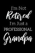 I'm Not Retired, I'm a Professional Grandpa: Funny Notebook For Grandads (Retirement Gifts For Men, Great For Father's Day, Birthdays. Christmas...)