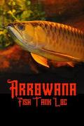 Arrowana Fish Tank Log: Ideal Arrowana Fish Keeper Maintenance Tracker For All Your Aquarium Needs. Great For Logging Water Testing, Water Cha
