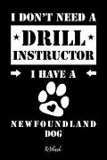I don't need a Drill Instructor I have a Newfoundland Dog Notebook: F?r Neufundl?nder Hundebesitzer Tagebuch f?r Neufundl?nder Welpen & Hundeschule No