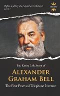 Alexander Graham Bell: The First Practical Telephone Inventor. The Entire Life Story