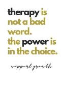 therapy is not a bad word. the power is in the choice. support growth: Quote Notebook