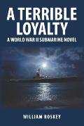 A Terrible Loyalty: A World War II Submarine Novel