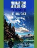 YELLOWSTONE NATIONAL PARK FOR TRAVELERS. The total guide: The comprehensive traveling guide for all your traveling needs. By THE TOTAL TRAVEL GUIDE CO