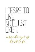 I Desire to Live, Not Just Exist Creating My Best Life: Level Up Quotes Notebook
