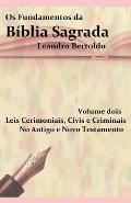 Os Fundamentos da B?blia Sagrada - Volume II: Leis Cerimoniais, Civis e Criminais. No Antigo e no Novo Testamento.