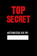 Top Secret Authorized Use by: Blank Spy notebook for Kids, Top secret Journal, Detective Notebook, Secret Agent notebook for Boys, Girls 6 x 9 120