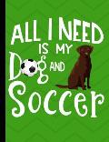 All I Need Is My Dog And Soccer: Chocolate Labrador Dog School Notebook 100 Pages Wide Ruled Paper
