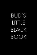 Bud's Little Black Book: The Perfect Dating Companion for a Handsome Man Named Bud. A secret place for names, phone numbers, and addresses.