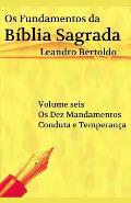 Os Fundamentos da B?blia Sagrada - Volume VI: Os Dez Mandamentos. Conduta e Temperan?a.