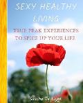 SEXY HEALTHY LIVING - True PEAK Experiences To Spice UP Your Life: Paperback with coloured pictures