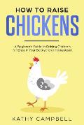 How to Raise Chickens: A Beginner's Guide to Raising Chickens for Eggs in Your Backyard or Homestead