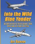 Into the Wild Blue Yonder: An early history of the U.S. airlines, their people and the planes they flew.