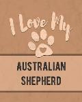 I Love My Australian Shepherd: Keep Track of Your Dog's Life, Vet, Health, Medical, Vaccinations and More for the Pet You Love