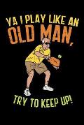 Ya I Play Like An Old Man, Try To Keep Up: 120 Pages I 6x9 I Dot Grid I Funny Pickleball Gifts for Sport Enthusiasts