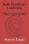 Agile-Emotional-Leadership: Erfolgskritische Faktoren f?r effektive F?hrung im agilen Projektumfeld