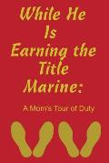 While He Is Earning the Title Marine: A Mom's Tour of Duty