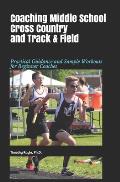 Coaching Middle School Cross Country and Track & Field: Practical Guidance and Sample Workouts for Beginner Coaches