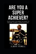 Are You A Super Achiever?: Learn Everything You Need To Know To Become A Great Super Achiever