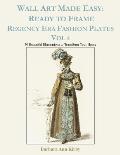 Wall Art Made Easy: Ready to Frame Regency Era Fashion Plates Vol 4: 30 Beautiful Illustrations to Transform Your Home