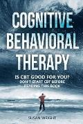 Cognitive Behavioral Therapy: Is CBT Good for You? - Don't Start CBT Before Reading This Book