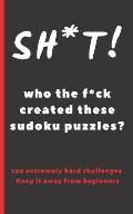 Sh*t! Who the F*ck Created These Sudoku Puzzles?: Travel Pocket Size Edition. 100 Hard Sudoku Puzzles. Answer Keys Included. Tons of Fun. Easy-To-Read