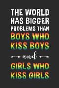 The world has bigger problems than boys who kiss boys and girls who kiss girls: Liniertes Notizbuch f?r LGBT Anh?nger - 6 x 9 Zoll, ca. A5 -100 Seiten