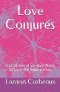 Love Conjures: A Collection of Spiritual Works for Love and Relationships