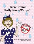 Here Comes Sally-Save-Water!!: Don't Be A Drip....Save Every Drop