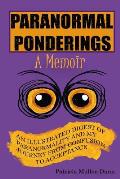 Paranormal Ponderings - A Memoir: An Illustrated Digest of Paranormality and My Journey from Confusion to Acceptance