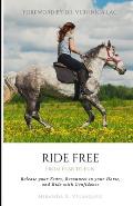 Ride Free: From Fear to Fun: Release Your Fears, Reconnect to Your Horse, and Ride with Confidence