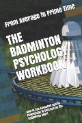 The Badminton Psychology Workbook: How to Use Advanced Sports Psychology to Succeed on the Badminton Court