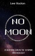 No Moon: A Human Galactic Empire Anthology