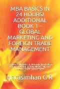 MBA Basics in 24 Hours! Additional Book 1 - Global Marketing and Foreign Trade Management: A Simple Handbook of Masters in Business Administration! Gl