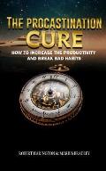 The Procrastination Cure: How to Increase Productivity and Break Bad Habits