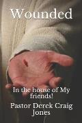 Wounded: In the house of My friends!