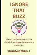 Ignore that buzz: Identify, understand and tackle digital distractions to become more productive