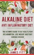 Alkaline Diet & Anti- Inflammatory Diet For Beginners: The Ultimate Guide To Eat Healty, Fight Inflammation, Lose Weight and Fight Chronic Disease