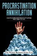 Procrastination Annihilation: How to Overcome Procrastination Once And For All