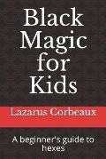 Black Magic for Kids: A beginner's guide to hexes
