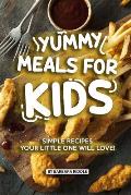 Yummy Meals for Kids: Simple Recipes Your Little One Will Love!